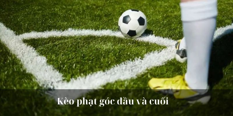 Kèo phạt góc đầu và cuối 