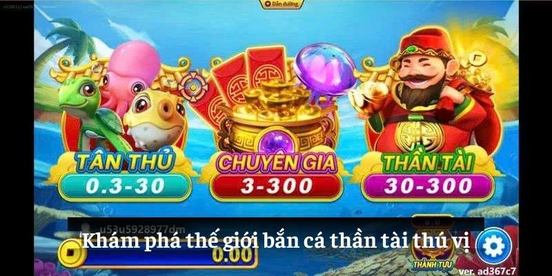 Khám phá thế giới bắn cá thần tài thú vị