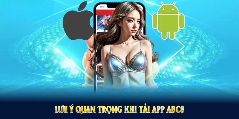 Lưu ý quan trọng khi tải app ABC8 bạn nên biết