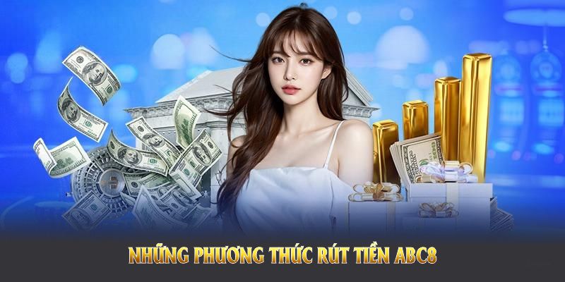 Những phương thức rút tiền ABC8 đang được hỗ trợ