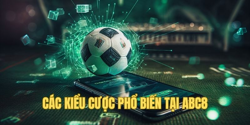 Các dạng cược phổ biến cần biết khi xem kèo bóng đá